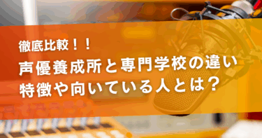 声優養成所と声優専門学校の違いは？それぞれの特徴や向いている人とは？