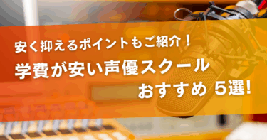 学費が安い声優スクールおすすめ5選！学費を安く抑えるポイントもご紹介！