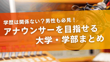 アナウンサーを目指せる大学・学部まとめ｜学歴は関係ない？男性も必見！