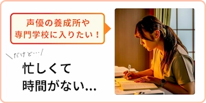 声優の養成所や専門学校に入りたいけど、忙しくて時間がない人
